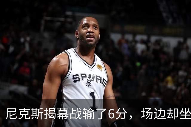尼克斯揭幕战输了6分，场边却坐满大牌明星